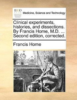 Paperback Clinical Experiments, Histories, and Dissections. by Francis Home, M.D. ... Second Edition, Corrected. Book