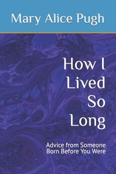 Paperback How I Lived So Long: Advice from Someone Born Before You Were Book