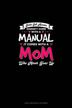 Paperback Sickle Cell Anemia Doesn't Come With A Manual It Comes With A Mom Who Never Gives Up: Gas & Mileage Log Book