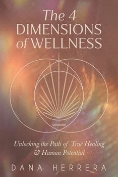 Paperback The 4 Dimensions of Wellness: Unlocking the Path to True Healing & Human Potential Book