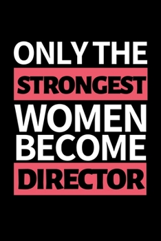 Paperback Only The Strongest Women Become Director: Funny Director Notebook/Journal (6" X 9") Great Appreciation Gift For Directors Book