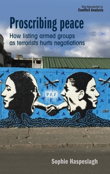 Paperback Proscribing Peace: How Listing Armed Groups as Terrorists Hurts Negotiations Book