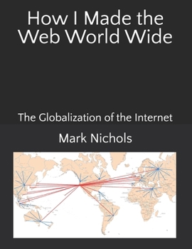 Paperback How I Made the Web World Wide: The Globalization of the Internet Book