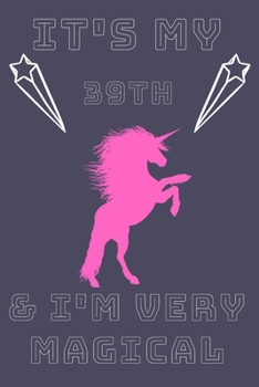 Paperback It's My 39th & I'm Very Magical: 39th Birthday Gift / Journal / Notebook / Diary / Unique Greeting & Birthday Card Alternative Book