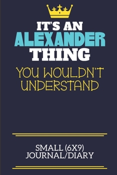 It's An Alexander Thing You Wouldn't Understand Small (6x9) Journal/Diary: A cute book to write in for any book lovers, doodle writers and budding authors!