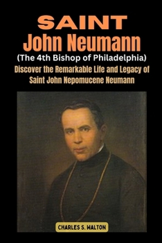 Paperback Saint John Neumann (The 4th Bishop of Philadelphia): Discover the Remarkable Life and Legacy of Saint John Nepomucene Neumann Book