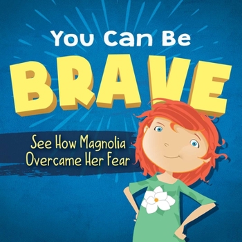 Hardcover You Can Be Brave: See How Magnolia Overcame Her Fear Book