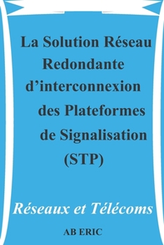 Paperback La Solution Réseau Redondante d'interconnexion des Plateformes de Signalisation (STP): Généralités sur le Réseau GSM et la Signalisation, Etude Techni [French] Book