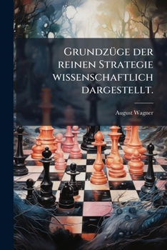 GrundzÃ1/4ge der reinen Strategie wissenschaftlich dargestellt. (German Edition)