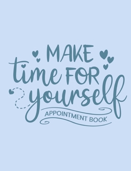 Paperback Make Time For Yourself: Appointment Book: Undated Daily Planner - Schedule Organizer Notebook for Spa or Salon - Weekly Layout Showing Daily a Book