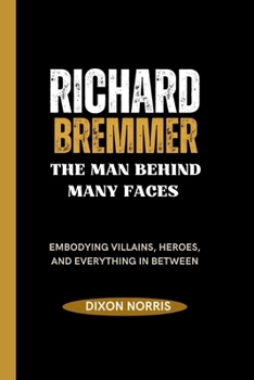 RICHARD BREMMER: THE MAN BEHIND MANY FACES: Embodying Villains, Heroes, and Everything in Between