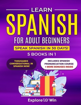Paperback Learn Spanish for Adult Beginners: 5 Books in 1: Speak Spanish In 30 Days! Book