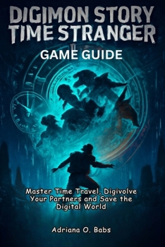 Paperback Digimon Story Time Stranger Game Guide: Master Time Travel, Digivolve Your Partners and Save the Digital World Book