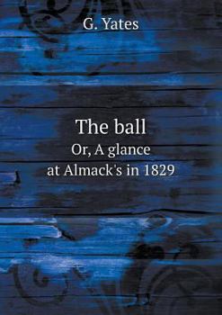 Paperback The ball Or, A glance at Almack's in 1829 Book