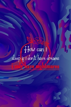 Paperback How Can I Sleep If I Don't Have Dreams I Only Have Nightmares: All Purpose 6x9 Blank Lined Notebook Journal Way Better Than A Card Trendy Unique Gift Book