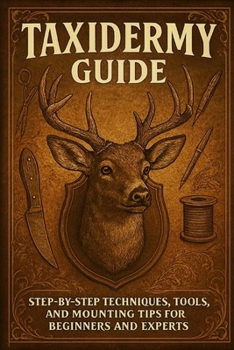 Paperback Taxidermy Guide: Step-by-Step Techniques, Tools, and Mounting Tips for Beginners and Experts Book