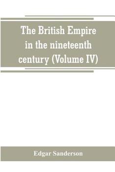 Paperback The British Empire in the nineteenth century: its progress and expansion at home and abroad: comprising a description and history of the British colon Book