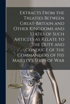 Paperback Extracts From the Treaties Between Great-Britain and Other Kingdoms and States of Such Articles as Relate to the Duty and Conduct of the Commanders of Book