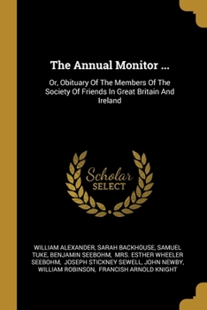 Paperback The Annual Monitor ...: Or, Obituary Of The Members Of The Society Of Friends In Great Britain And Ireland Book