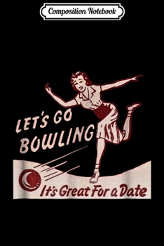 Composition Notebook: Let's Go Bowling The perfect date right Journal/Notebook Blank Lined Ruled 6x9 100 Pages