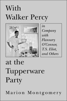 Hardcover With Walker Percy at the Tupperware Party: In Company with Flannery O'Connor, T.S. Eliot, and Others Book