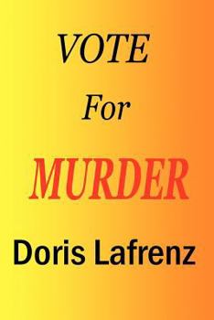 Vote for Murder: Don't Forget to Vote...for Murder. a Story of Murder, Intrigue and Suspense on the Campaign Trail