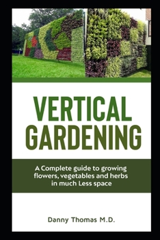 Paperback Vertical Gardening: A Complete Guide to growing flowers, vegetables and herbs in much less space Book