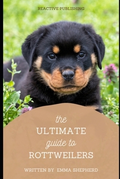 Paperback The Ultimate Guide to Rottweilers: Everything You Need to Know About Raising, Training, and Loving Your Rottweiler Book