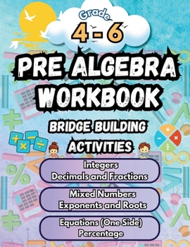 Summer Math Pre Algebra Workbook Grade 4-6 Bridge Building Activities: 4th to 6th Grade Summer Pre Algebra Essential Skills Practice Worksheets (Math Bridge Building Activities)