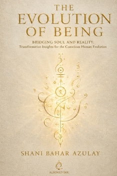 Paperback The Evolution of Being: Bridging Soul and Reality: Transformative Insights for the Conscious Human Evolution Book