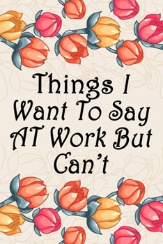 Paperback Things I Want to Say at Work But Can't: Blank Lined Journal 6x9 100 Page, Funny Office Journals for Employees and Co-Workers, Boss day Gifts.: Blank L Book