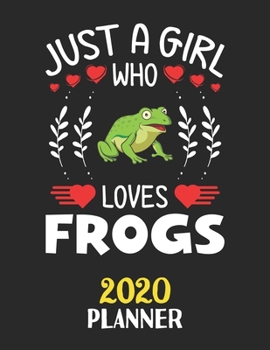 Just A Girl Who Loves Frogs 2020 Planner: Weekly Monthly 2020 Planner For Girl Women Who Loves Frogs 8.5x11 67 Pages