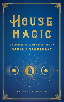 Hardcover House Magic: A Handbook to Making Every Home a Sacred Sanctuary Book