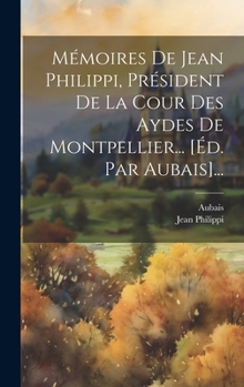 Hardcover Mémoires De Jean Philippi, Président De La Cour Des Aydes De Montpellier... [éd. Par Aubais]... [French] Book