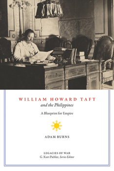 William Howard Taft and the Philippines: A Blueprint for Empire - Book  of the Legacies of War