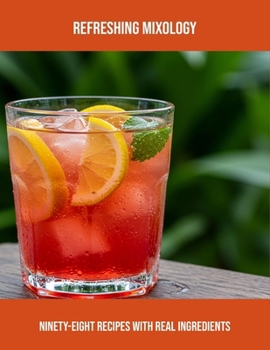 Paperback Refreshing Mixology: Ninety-Eight Recipes With Real Ingredients Book