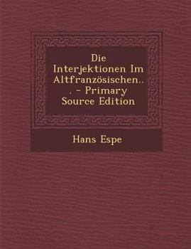 Paperback Die Interjektionen Im Altfranzosischen... - Primary Source Edition [German] Book