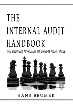 Hardcover The Internal Audit Handbook - The Business Approach to Driving Audit Value Book