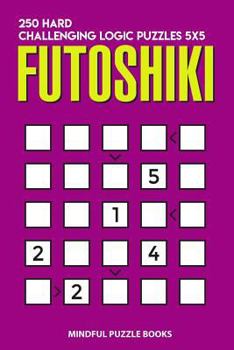 Paperback Futoshiki: 250 Hard Challenging Logic Puzzles 5x5 Book