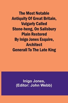 Paperback The most notable Antiquity of Great Britain, vulgarly called Stone-Heng, on Salisbury Plain Restored by Inigo Jones Esquire, Architect Generall to the Book