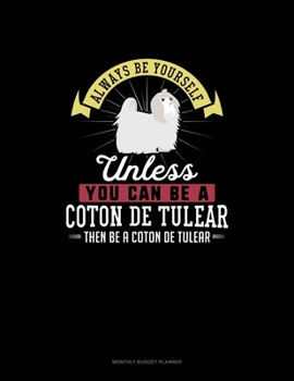 Paperback Always Be Yourself Unless You Can Be A Coton de Tulear Then Be A Coton de Tulear: Monthly Budget Planner Book