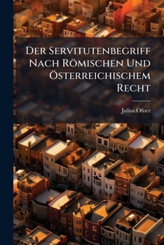 Paperback Der Servitutenbegriff Nach Römischen Und Österreichischem Recht: Eine Kritische Studie [German] Book