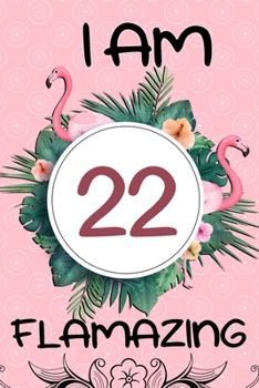 I Am 22 Flamazing: Cute Flamingo Gifts for Women: 22th Birthday, Funny Flamingo Journal for Girls and Women (Green Tropical Leaves and Pink Flamingo)