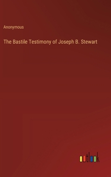 Hardcover The Bastile Testimony of Joseph B. Stewart Book