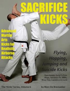 Paperback Sacrifice Kicks: Advanced Martial Arts Kicks for Realistic Airborne Attacks Book