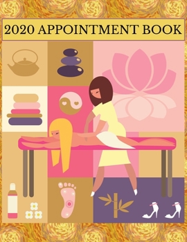 2020 Appointment Book: Massage Daily Planner and Schedule Notebook for Spas, Facials, Pedicure & Massage Businesses. Times Daily and Hourly In 30 Minute Increments