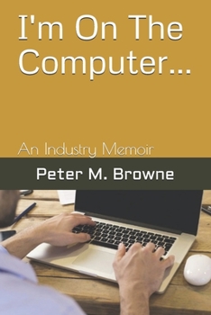 I'm On The Computer...: An Industry Memoir