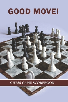Paperback Good Move! Chess Game Scorebook: Chess Players Log Book Notebook. Portable Size Journal Record 100 Games, 90 Moves Notation Book