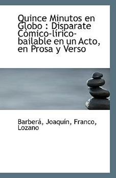 Paperback Quince Minutos En Globo: Disparate Comico-Lirico-Bailable En Un Acto, En Prosa y Verso Book