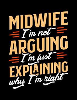 Paperback Midwife I'm Not Arguing I'm Just Explaining Why I'm Right: Appointment Book Undated 52-Week Hourly Schedule Calender Book